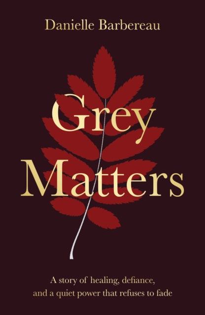 Grey Matters: A story of healing, defiance, and a quiet power that refuses to fade