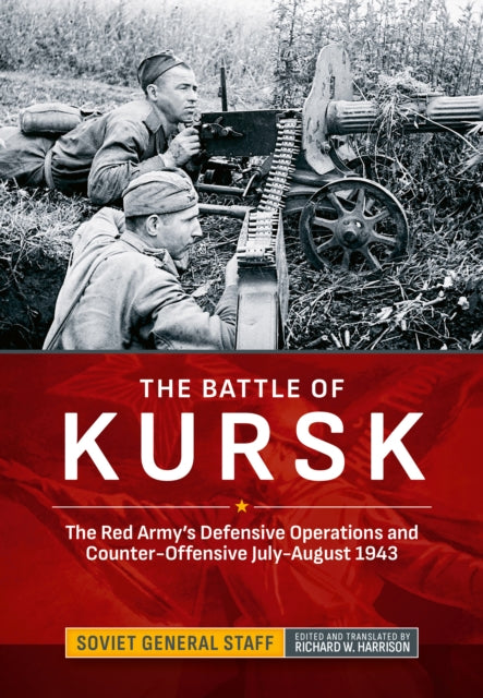 The Battle of Kursk: The Red Army's Defensive Operations and Counter-Offensive July-August 1943