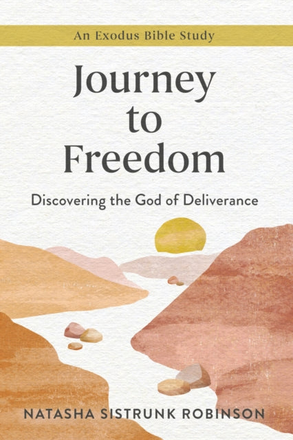 Journey to Freedom: Discovering the God of Deliverance, An Exodus Bible Study