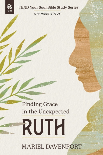 Ruth: Finding Grace in the Unexpected, A 4-Week Study