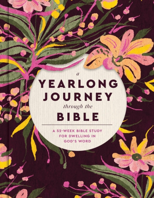 A Yearlong Journey Through the Bible: A 52-Week Bible Study for Dwelling in God's Word