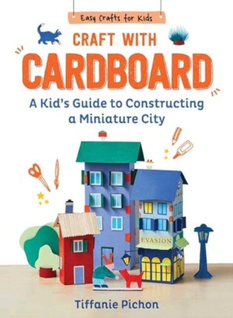 Craft with Cardboard: A Kid's Guide to Constructing a Miniature City