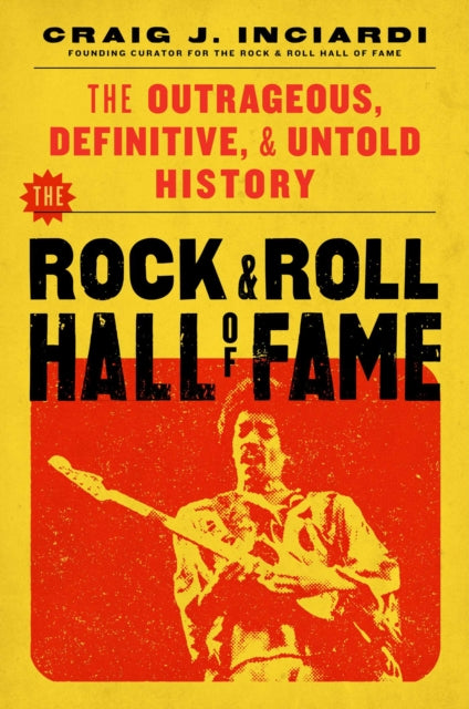 The Rock & Roll Hall of Fame: The Outrageous, Definitive & Untold History