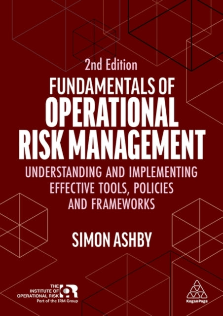 Fundamentals of Operational Risk Management: Understanding and Implementing Effective Tools, Policies and Frameworks