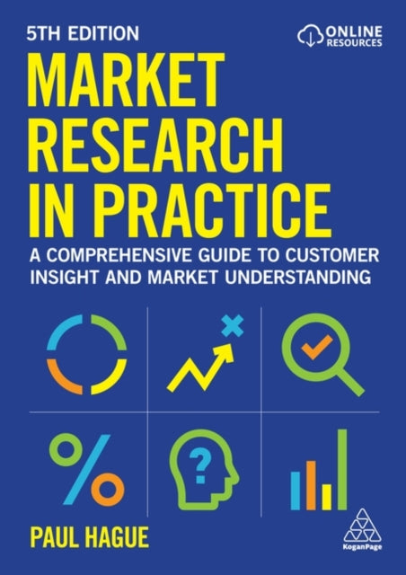 Market Research in Practice: A Comprehensive Guide to Customer Insight and Market Understanding