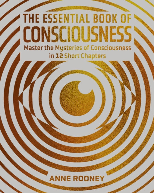 The Essential Book of Consciousness: Master the Mysteries of Consciousness in 12 Short Chapters