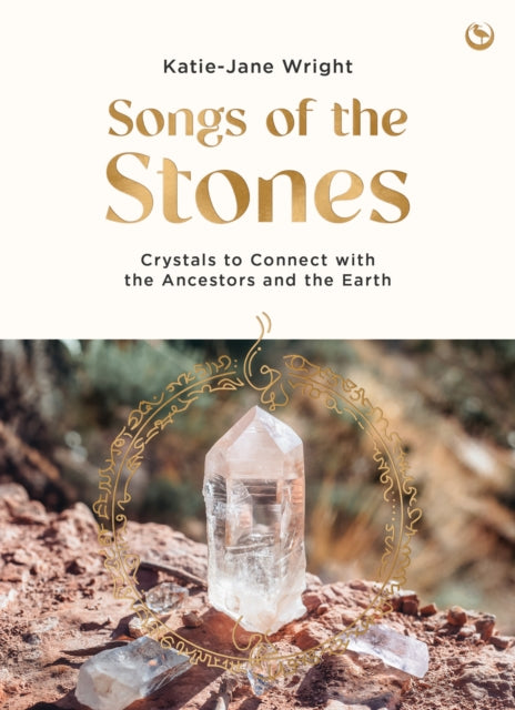 Songs of the Stones: Crystals to Connect with the Ancestors and the Earth