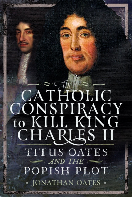 Titus Oates and the Popish Plot to Kill King Charles II