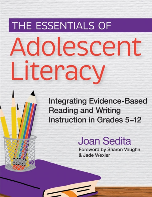The Essentials of Adolescent Literacy: Integrating Evidence-Based Reading and Writing Instruction in Grades 5-12