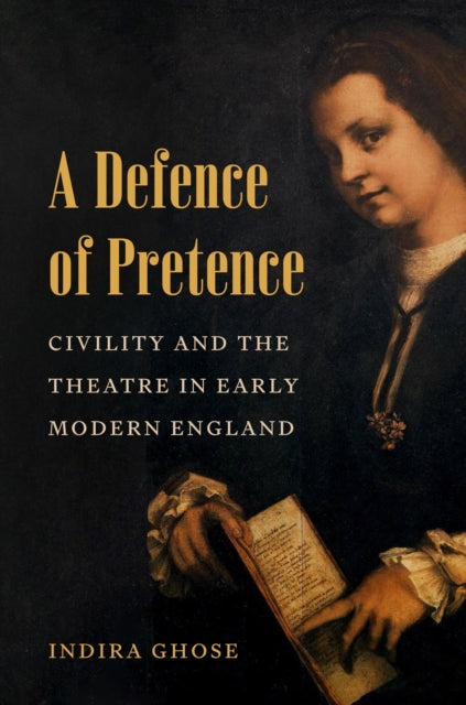 A Defence of Pretence: Civility and the Theatre in Early Modern England