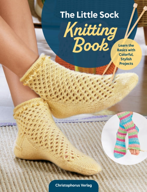 The Little Sock Knitting Book: Learn the Basics with Colorful, Stylish Projects