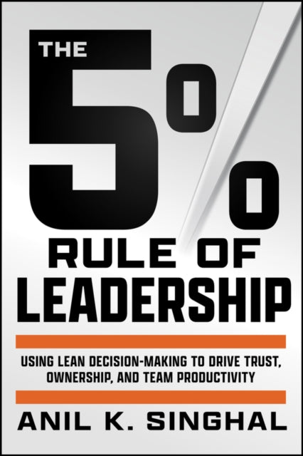 The 5% Rule of Leadership: Using Lean Decision-Making to Drive Trust, Ownership, and Team Productivity