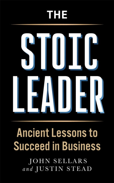 The Stoic Leader: Ancient Lessons to Succeed in Business
