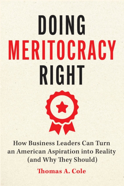 Doing Meritocracy Right: How Business Leaders Can Turn an American Aspiration into Reality (and Why They Should)