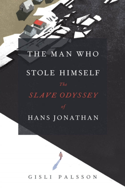 The Man Who Stole Himself: The Slave Odyssey of Hans Jonathan