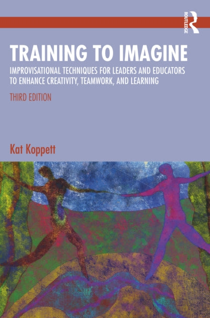 Training to Imagine: Improvisational Techniques for Leaders and Educators to Enhance Creativity, Teamwork, and Learning