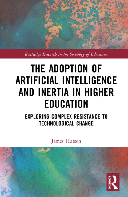 The Adoption of Artificial Intelligence and Inertia in Higher Education: Exploring Complex Resistance to Technological Change