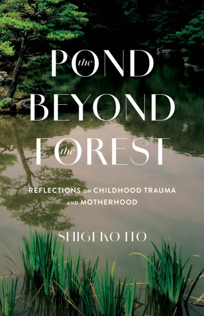 Pond Beyong the Forest: Reflections on Childhood Trauma and Motherhood