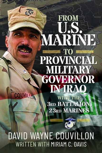 From US Marine to Provincial Military Governor in Iraq: With the 3rd Battalion, 23rd Marines