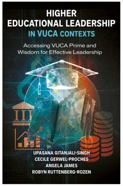 Higher Educational Leadership in VUCA Contexts: Accessing VUCA Prime and Wisdom for Effective Leadership