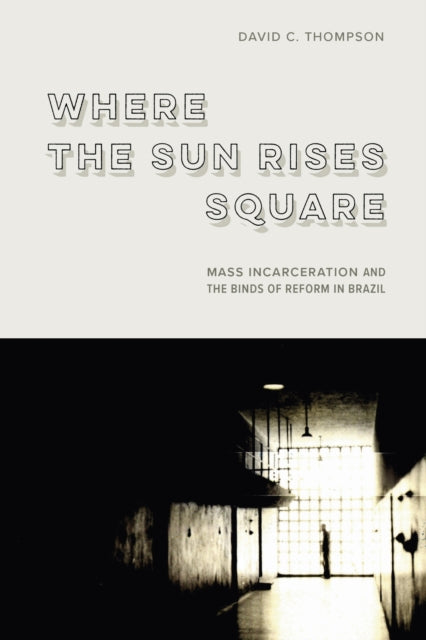 Where the Sun Rises Square: Mass Incarceration and the Binds of Reform in Brazil
