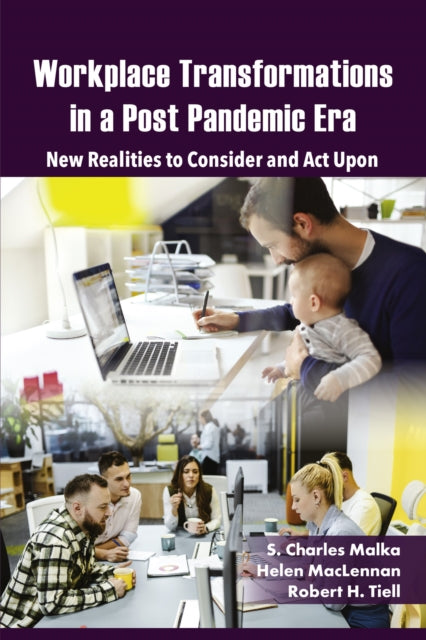 Workplace Transformations in a Post Pandemic Era: New Realities to Consider and Act Upon – for Managers, Policymakers and Practitioners in the Field
