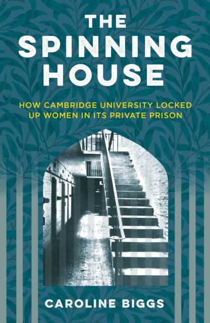 The Spinning House: How Cambridge University Locked Up Women in its Private Prison