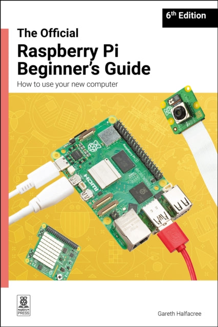 The Official Raspberry Pi Beginner's Guide: How to use your new computer