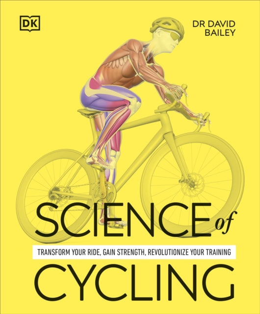 Science of Cycling: Transform Your Ride, Gain Strength, Revolutionize Your Training