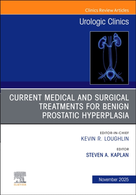 Current Medical and Surgical Treatments for Benign Prostatic Hyperplasia, An Issue of Urologic Clinics of North America