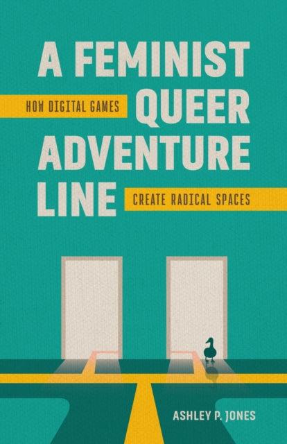 A Feminist, Queer Adventure Line: How Digital Games Create Radical Spaces