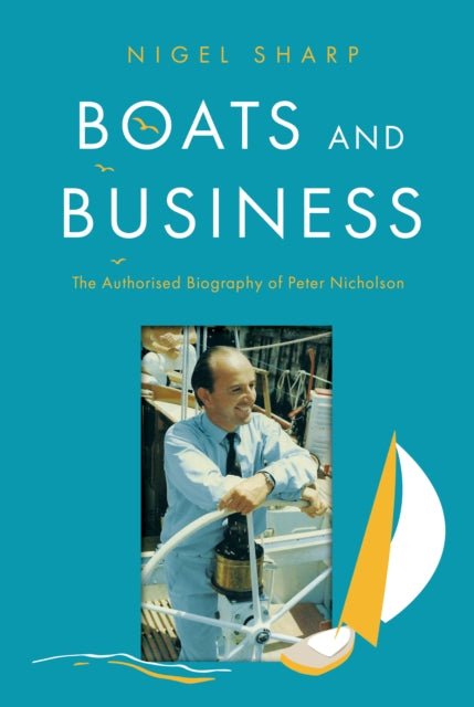 Boats and Business: The Authorised Biography of Peter Nicholson