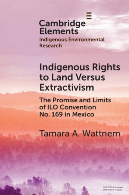 Indigenous Rights to Land Versus Extractivism: The Promise and Limits of ILO Convention No. 169 in Mexico