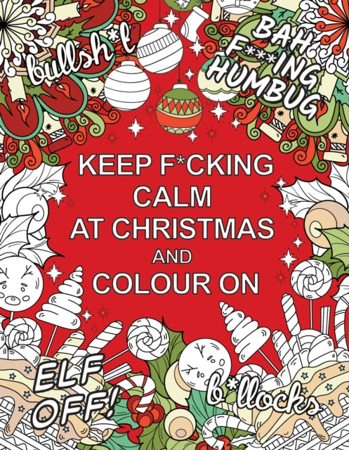Keep F*cking Calm at Christmas and Colour On: A Sweary Seasonal Colouring Book for Adults