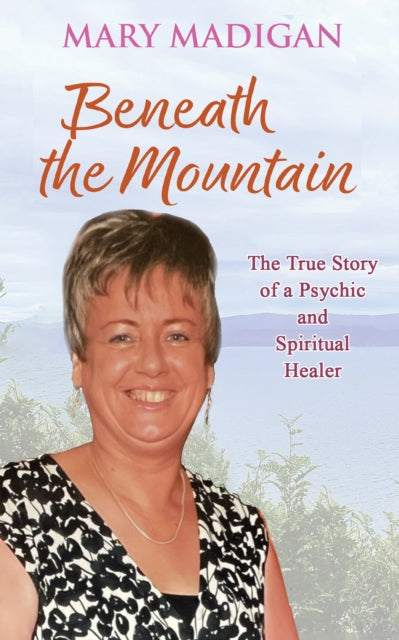 Beneath the Mountain: The True Story of a Psychic and Spiritual Healer