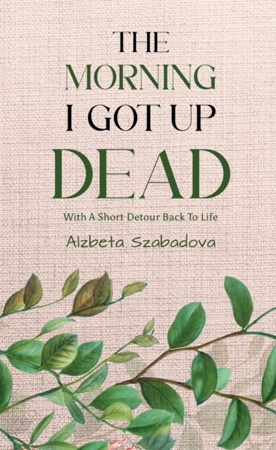 The Morning I Got Up Dead: With A Short Detour Back To Life