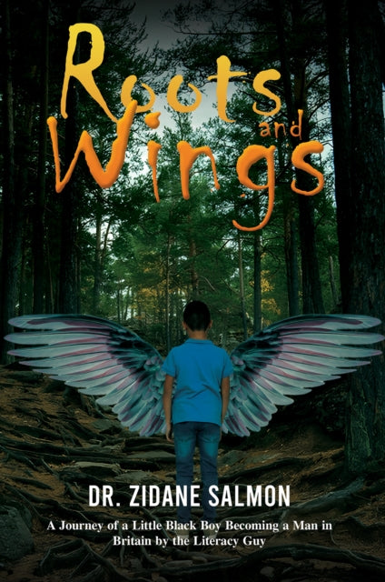 Roots and Wings: A Journey of a Little Black Boy Becoming a Man in Britain by the Literacy Guy