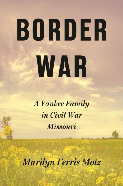Border War: A Yankee Family in Civil War Missouri