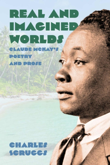 Real and Imagined Worlds: Claude McKay's Poetry and Prose