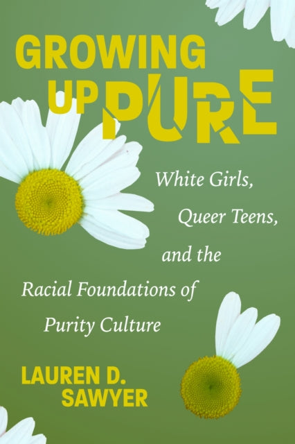 Growing Up Pure: White Girls, Queer Teens, and the Racial Foundations of Purity Culture