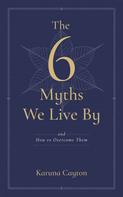The Six Myths We Live By: And How to Overcome Them