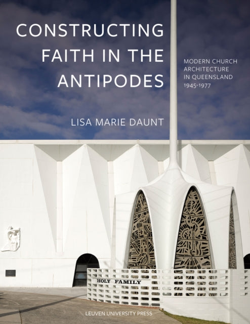 Constructing Faith in the Antipodes: Modern Church Architecture in Queensland 1945-1977
