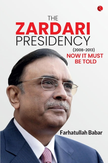 The Zardari Presidency: Now It Must Be Told