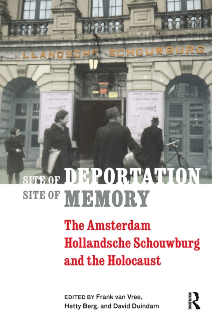 Site of Deportation, Site of Memory: The Amsterdam Hollandsche Schouwburg and the Holocaust