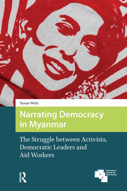 Narrating Democracy in Myanmar: The Struggle Between Activists, Democratic Leaders and Aid Workers