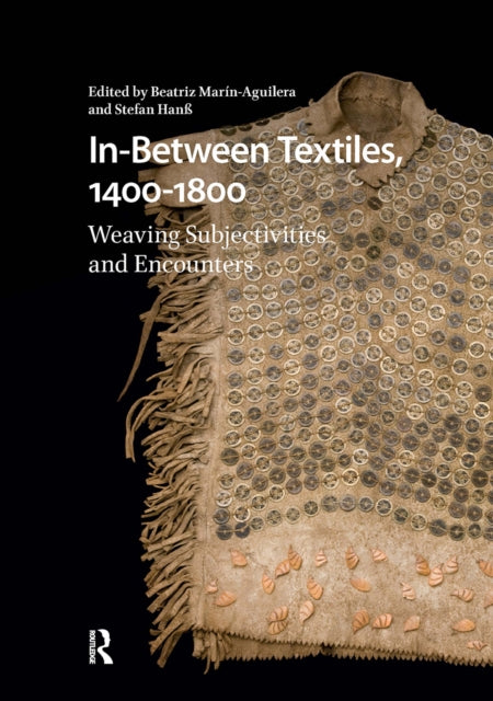 In-Between Textiles, 1400-1800: Weaving Subjectivities and Encounters