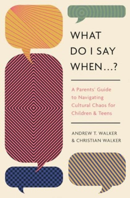 What Do I Say When . . . ?: A Parent's Guide to Navigating Cultural Chaos for Children and Teens