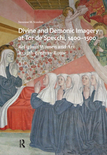 Divine and Demonic Imagery at Tor de'Specchi, 1400-1500: Religious Women and Art in 15th-century Rome