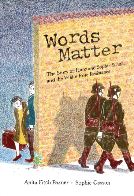 Words Matter: The Story of Hans and Sophie Scholl, and the White Rose Resistance