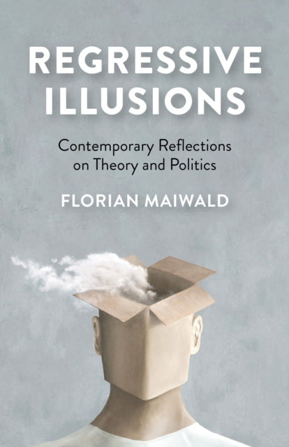 Regressive Illusions: Contemporary Reflections on Theory and Politics